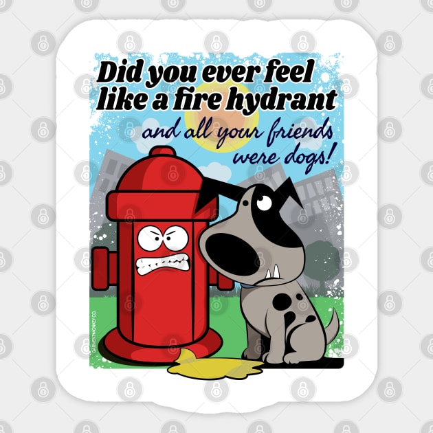 Did you ever feel like a fire hydrant... Sticker by Garment Monkey Co.
